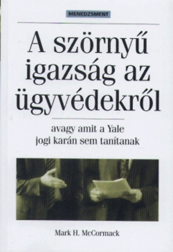 Mark H. McCormack - A szörnyű igazság az ügyvédekről - avagy amit a Yale jogi karán sem tanítanak