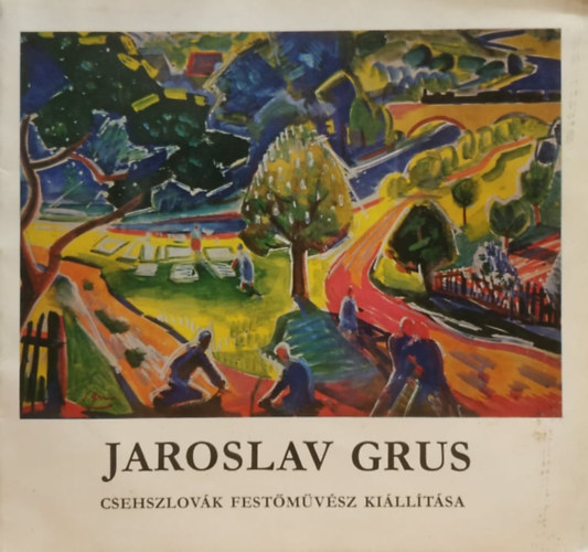 Jaroslav Grus, Nray Katalin (szerk.) - Jaroslav Grus: Csehszlovk festmvsz killtsa - Ernst Mzeum, Budapest, 1973, jnius 14-jlius 8