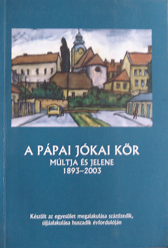 Huszr Jnos (szerk.) - A ppai Jkai Kr mltja s jelene 1893-2003