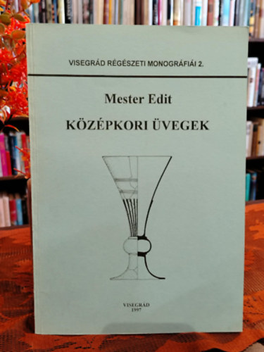 Mester Edit - Középkori üvegek (Visegrád régészeti monográfiái 2.)