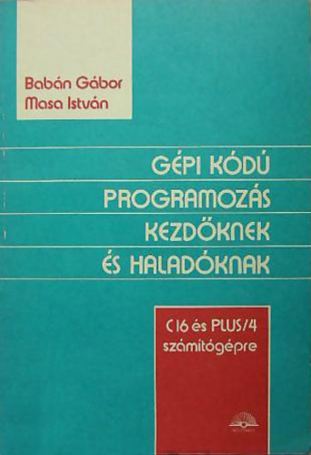 Babán Gábor, Masa István - Gépi kódú programozás kezdőknek és haladóknak / C16 és PLUS/4 számítógépre /