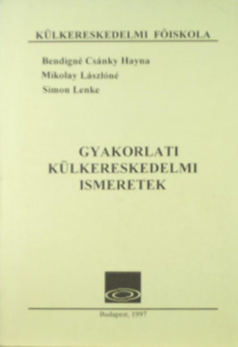 Bendign Dr. Csnky Hayna, Mikolay Lszln, Simon Lenke - Gyakorlati klkereskedelmi ismeretek 1. ktet