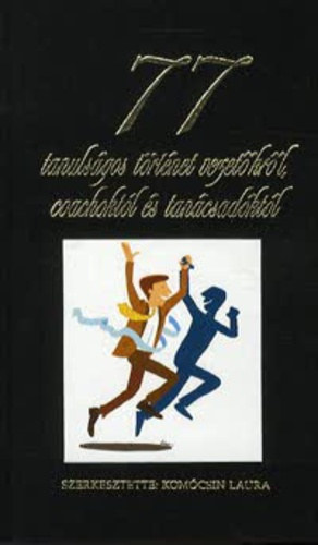 Komcsin Laura (szerk.) - 77 tanulsgos trtnet vezetkrl, coachoktl s tancsadktl