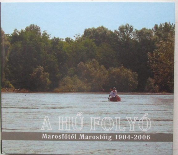 Paulovics Pter - Dr. Szab Lszl (szerk.) - A h foly - Marosftl Marostig 1904-2006 - Dr. Petz Istvn emlkre