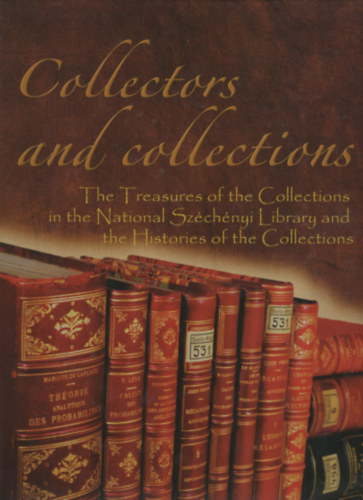 Boka Lszl (szerk.), Wendelin Ferenczy Ldia (szerk.) - Collectors and Collections. The Treasures of the Collections in the National Szchnyi Library and the Histories of the Collections