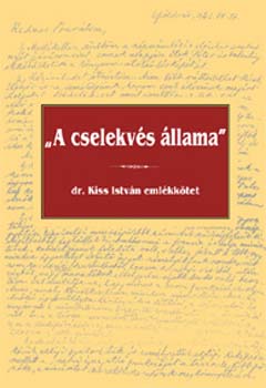 Szrs; Miklssy; Kemny; Simon  (szerk.) - A cselekvs llama - dr. Kiss Istvn emlkktet