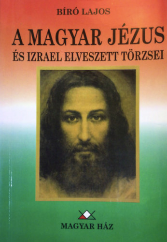 Bíró Lajos - A magyar Jézus és Izrael elveszett törzsei