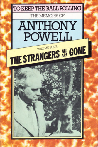 Anthony Powell - The Strangers All Are Gone: The Memoirs of Anthony Powell (To Keep the Ball Rolling)