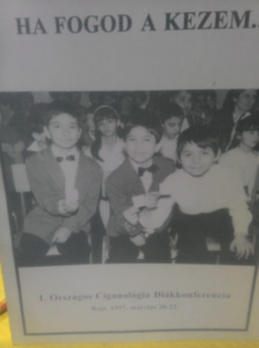 Ha fogod a kezem... - I. Orszgos Ciganolgiai Dikkonferencia