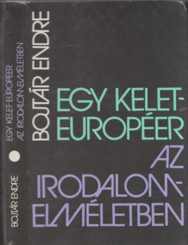 Bojtár Endre - Egy kelet-européer az irodalomelméletben - DEDIKÁLT!