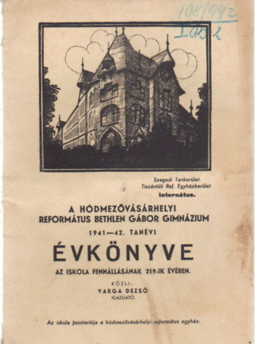 Varga Dezső - A Hódmezővásárhelyi Református Bethlen Gábor Gimnázium 1941-42. tanévi évkönyve az iskola fennállásnak 219-ik évében