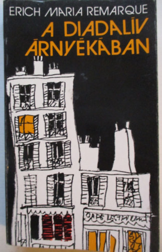 Erich Maria Remarque - A Diadalív árnyékában