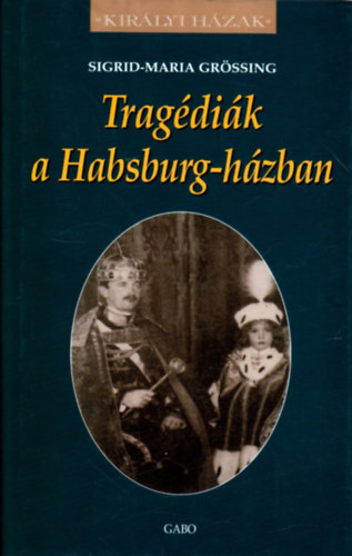 Sigrid-Maria Grössing - Tragédiák a Habsburg-házban
