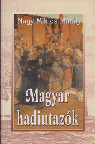 Nagy Mikl�s Mih�ly - Magyar hadiutaz�k (Arcok �s k�pek a magyar katonai utaz�sok t�rt�net�b�l)