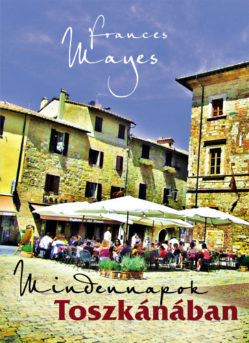 Frances Mayes - Mindennapok Toszk�n�ban