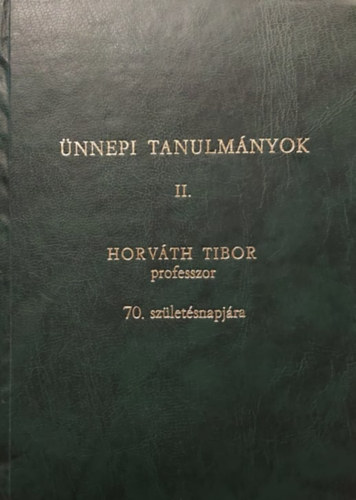 Grgnyi Ilona, Dr. Lvai Mikls (szerk.) - nnepi tanulmnyok II.  - Horvth Tibor 70. szletsnapjra.