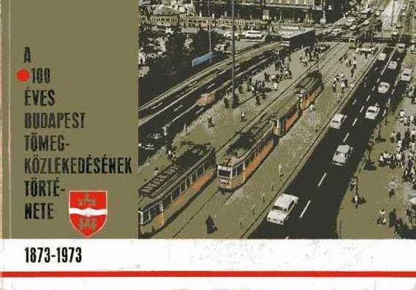 Budapesti Közlekedési Vállalat - A 100 éves Budapest tömegközlekedésének története 1873-1973