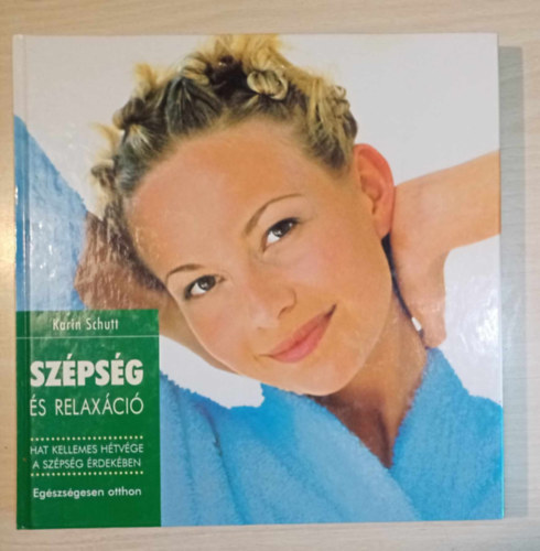 Karin Schutt, Kiss Annamria (ford.), Barna Ildik (lektor) - Szpsg s relaxci - Hat kellemes htvge a szpsg rdekben (Egszsg-htvge / Szpsg-htvge / Relaxcis htvge / Zsrget-htvge / Fitnesz-htvge / Bsg-htvge / Szrakozs-htvge)