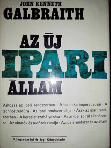 John Kenneth Galbraith, Hantos va (ford.), Dr. Simai Mihly (lektor) - Az j ipari llam - Vltozs az ipari rendszerben, A technika imperativusai, A technostruktra, Az ipari rendszer cljai, A kereslet szablyozsa, Az ipari rendszer s az llam