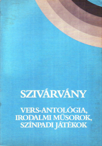 Szivrvny - Vers-antolgia, irodalmi msorok, sznpadi jtkok