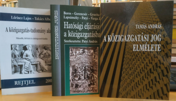 Patyi Andrs, Lrincz Lajos, Takcs Albert, Tams Andrs - 3 db A Kzigazgatsi jog elmlete + A kzigazgats-tudomny alapjai + Hatsgi eljrsjog a kzigazgatsban