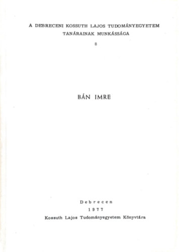 Bn Imre (A Debreceni Kossuth Lajos Tudomnyegyetem tanrainak munkssga 8.)