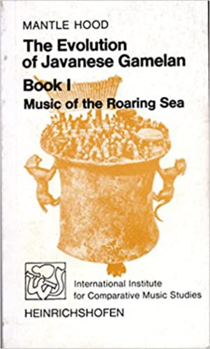 Mantle Hood - The Evolution of Javanese Gamelan Book I. - Music of the Roaring Sea - International Institute for Comparative Music Studies