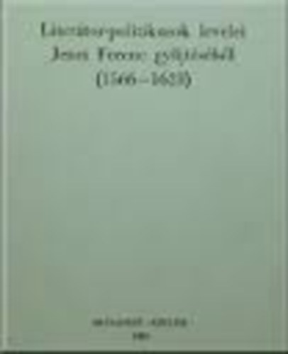 Jankovics Jzsef szerk. - Litertor politikusok levelei Jenei Ferenc gyjtsbl (1566-1623)