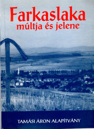 Jakab Csaba; Mrton Lszl Attila; Mihly Jnos - Farkaslaka mltja s jelene
