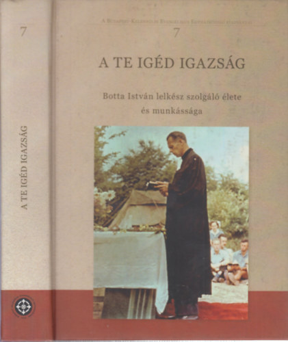 A te ig�d igazs�g - Botta Istv�n lelk�sz szolg�l� �lete �s munk�ss�ga