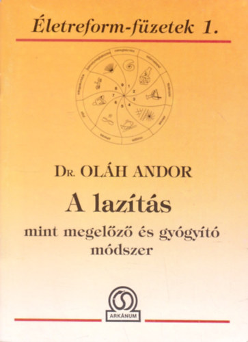 Dr. Ol�h Andor, Szerk.: Bokross Mari - A laz�t�s mint megel�z� �s gy�gy�t� m�dszer - (Laz�t�s a gyakorlatban; Pozit�v gondolatok, mantr�k; Ne f�lj megsz�letni) --- (�letreform-f�zetek 1.) ---