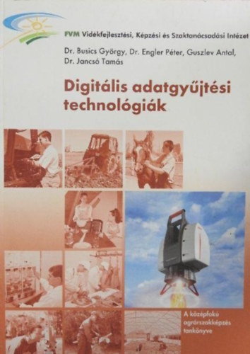Dr. Busics Gyrgy, Dr. Engler Pter, Guszlev Antal, Dr. Jancs Tams - Digitlis adatgyjtsi technolgik - A kzpfok agrrszakkpzs tanknyve