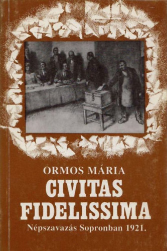 Ormos Mária - Civitas Fidelissima. Népszavazás Sopronban 1921.