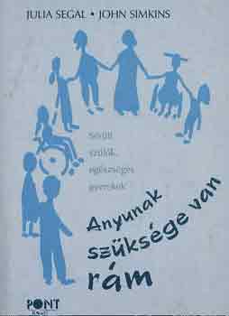 Segal, Julia-Simkins, John - Anyunak sz�ks�ge van r�m (S�r�lt sz�l�k, eg�szs�ges gyerekek)