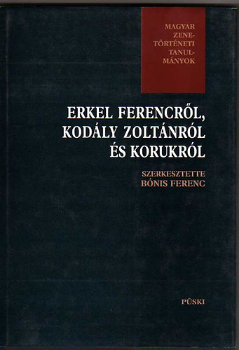 Bnis Ferenc (szerk.) - Erkel Ferencrl, Kodly Zoltnrl s korukrl