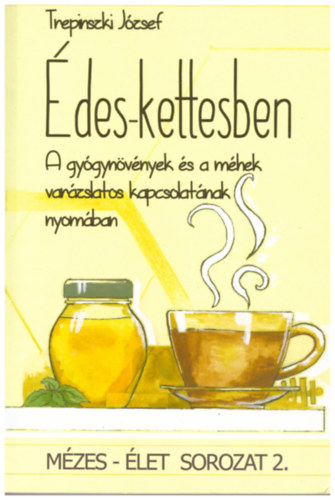 Trepinszki József - Édes-kettesben - A gyógynövények és a méhek varázslatos kapcsolatának nyomában