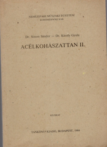 Dr. Simon Sándor, Dr. Károly Gyula - Acélkohászattan II. - Nehézpiari Műszaki Egyetem Kohómérnöki Kar