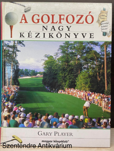 Gary Player, Ford.: Kczin Jnos - A golfoz nagy kziknyve (Sajt kppel)