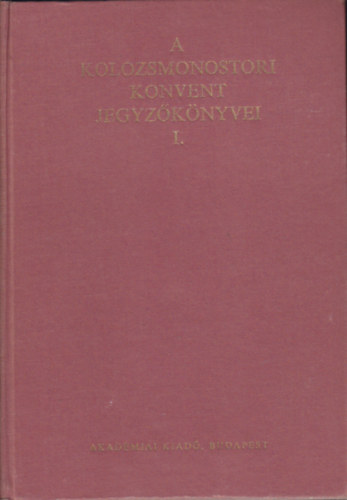 Jakó Zsigmond (szerk.) - A kolozsmonostori konvent jegyzőkönyvei I-II.
