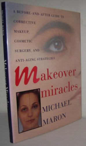 Michael Maron - Makeover Miracles: A Before-and-After Guide to Corrective Makeup, Cosmetic Surgery, and Anti-Aging Strategies (sminkelés)