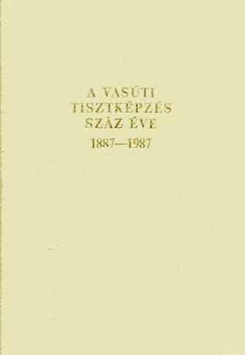 Cz�re B�la (szerkeszt�) - A vas�ti tisztk�pz�s sz�z �ve 1887-1987.