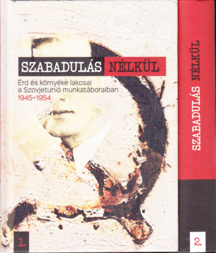 Lendvai Timr Edit (szerk.) - Szabaduls nlkl - rd s krnyke lakosai a Szovjetni munkatboraiban (1945-1954) I.-II.