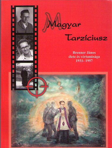 Soós Viktor Attila Császár István - Magyar tarzíciusz - Brenner János élete és vértanúsága 1931-1957