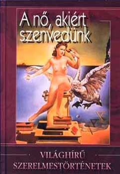 Veress Istvn - A n, akirt szenvednk - Vilghr szerelmestrtnetek