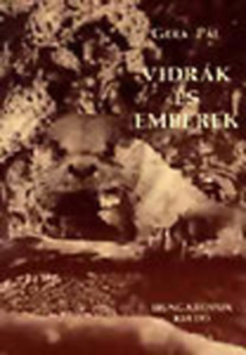 Gera Pál - Vidrák és emberek - egy természetvédő történetei