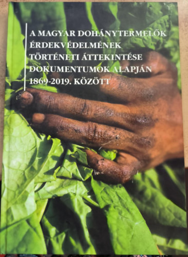 Eisler Jzsef, Benedek Jnos - A magyar dohnytermelk rdekvdelmnek trtneti ttekintse dokumentumok alapjn 1869-2019 kztt