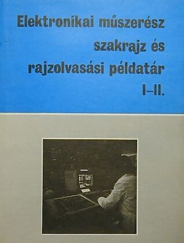 Montsk� Fl�ri�n - Elektronikai m�szer�sz szakrajz �s rajzolvas�si p�ldat�r I-II.