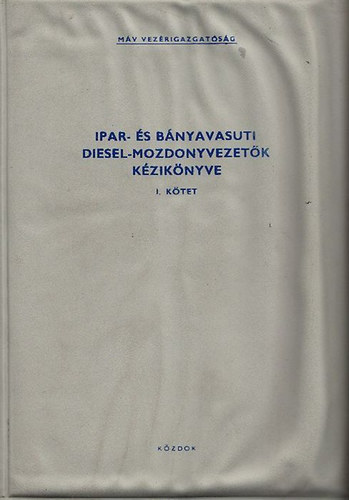 Mezei Istv�n, Lovas J�zsef - Ipar- �s b�nyavas�ti diesel-mozdonyvezet�k k�zik�nyve I.