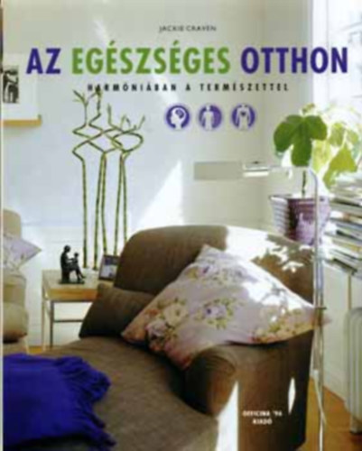 SZERZŐ Jackie Craven SZERKESZTŐ Gáspár Zsuzsa FORDÍTÓ Dr. Pesthy Gábor - Az egészséges otthon Az egészséges otthon legfontosabb jellemzői, Testnek és léleknek tervezve, Az intimitás és a mély relaxáció különleges menedékei, Egészséges terek a gyerekeknek, A szépség és az öröm megteremtése, Gyógyí