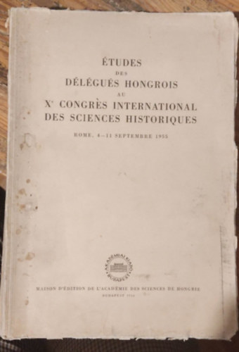 Andics Erzsbet - tudes des Dlgus Hongrois au Xe Congres International des Sciences Historiques (A X. Nemzetkzi Trtnettudomnyi Kongresszus magyar kldtteinek tanulmnyai)
